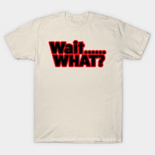 Wait What? T-Shirt